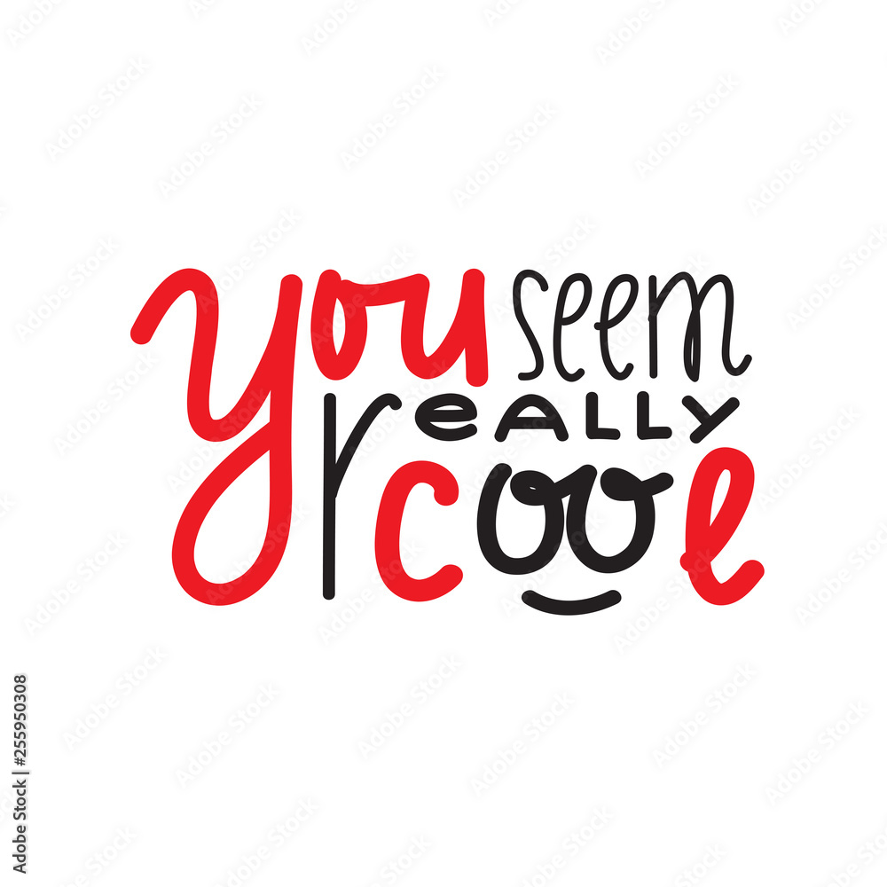 You seem really cool - inspire and motivational quote. Handwritten welcome greeting phrase. Print for inspirational poster, t-shirt, bag, cups, card, flyer, sticker, badge. Cute and funny vector