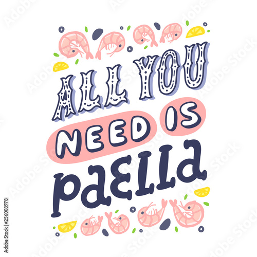 Lettering poster with inscription: All you need is Paella! With shrimps, mussels, lemon, olives and other ingredients. It can be used for menu, card, banner, poster