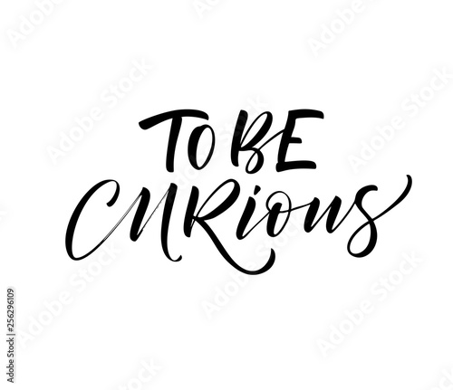 To be curious card. Modern vector brush calligraphy. Ink illustration with hand-drawn lettering. 