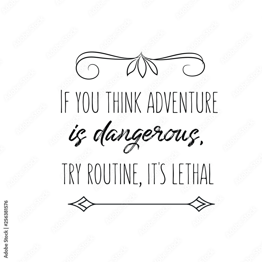 Calligraphy saying for print. Vector Quote. If you think adventure is dangerous, try routine, it's lethal