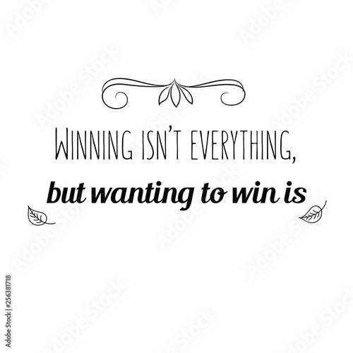 Calligraphy saying for print. Vector Quote. Winning isn’t everything, but wanting to win is