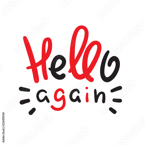 Hello again - simple inspire and motivational quote. Handwritten welcome and greeting phrase. Print for inspirational poster, t-shirt, bag, cups, card, flyer, sticker, badge. Cute and funny vector