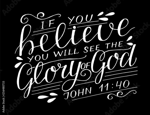 Hand lettering with bible verse If you believe, will see the Glory of God on black background.