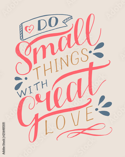 Hand lettering with motivational quote Do small things with great love.