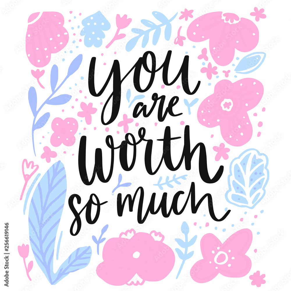 You worth so mush. Inspirational quote, support saying. Modern brush lettering and floral frame.