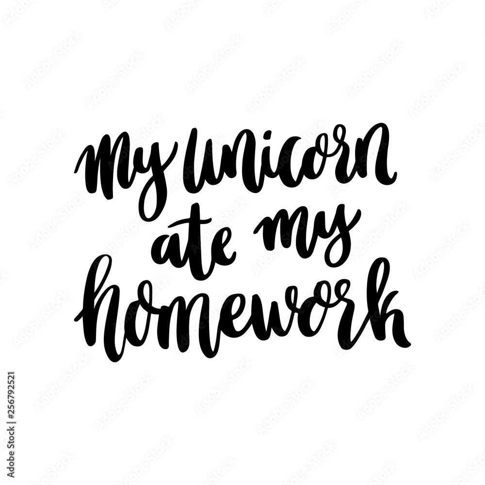 Hand-drawn lettering phrase: My unicorn ate my homework, of black ink on a white background. It can be used for greeting card, mug, brochures, poster, label, sticker etc.