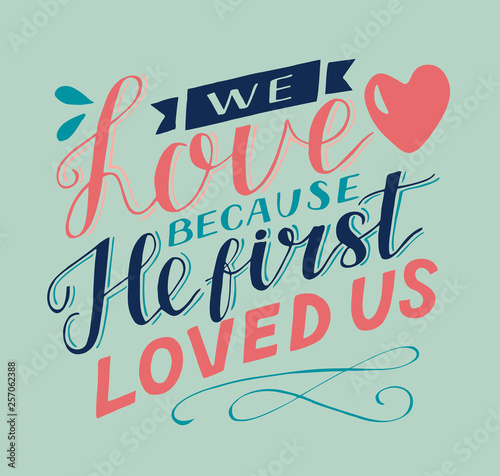 Hand lettering and bible verse We love because He first loved us with heart.