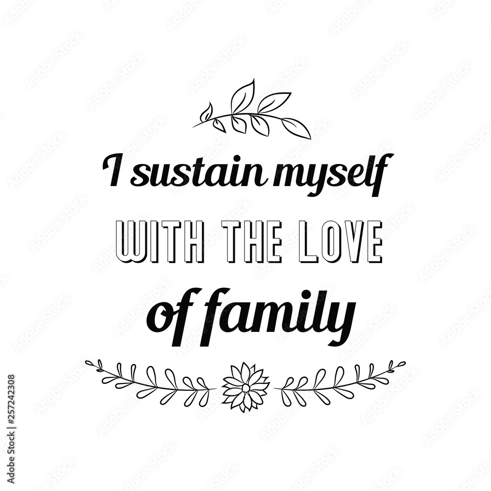 Calligraphy saying for print. Vector Quote. I sustain myself with the love of family