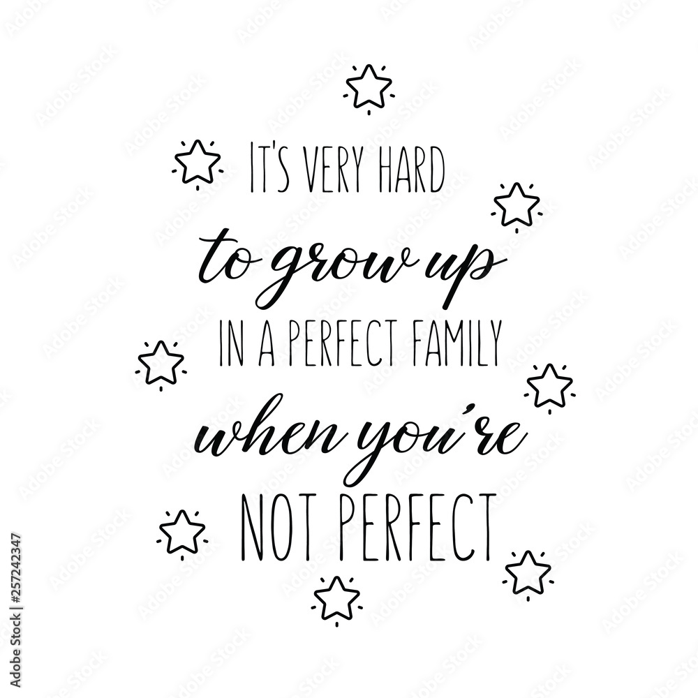 Calligraphy saying for print. Vector Quote. It's very hard to grow up in a perfect family when you're not perfect