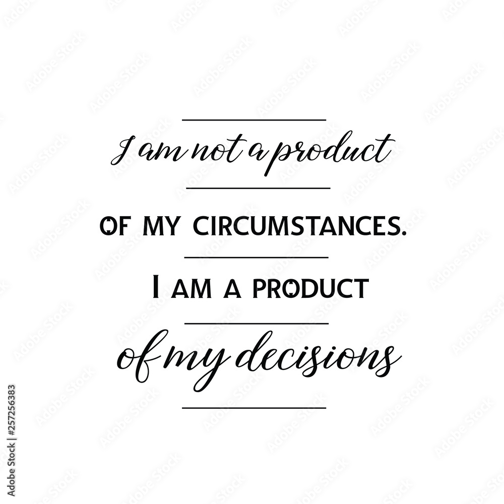 Calligraphy saying for print. Vector Quote. I am not a product of my circumstances. I am a product of my decisions