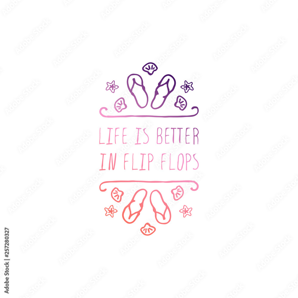 Hand Drawn Summer Slogan Isolated on White. Life is Better in Flip Fflops
