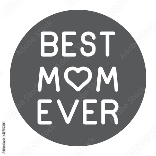 Best mom ever glyph icon, love and text, inscription sign, vector graphics, a solid pattern on a white background.