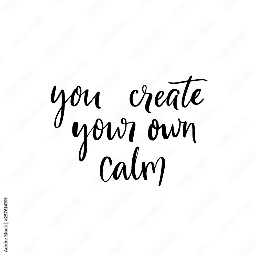 You create your own calm. Inspirational quote for meditation and yoga classes. Modern brush calligraphy isolated on white background.