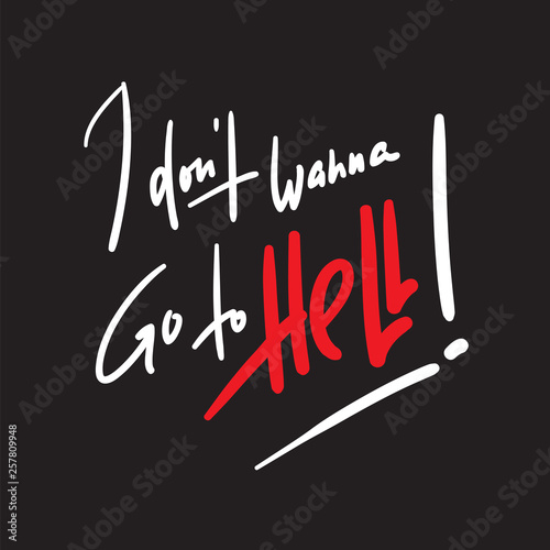 I don’t wanna go to Hell - inspire motivational religious quote. Hand drawn beautiful lettering. Print for inspirational poster, t-shirt, bag, cups, card, flyer, sticker, badge.