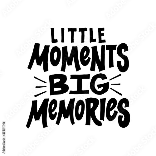 Little moments Big memories. Inspirational and motivational handwritten lettering quote for photo overlays  greeting card or t-shirt print  poster design. Vector illustration.Nursery poster.