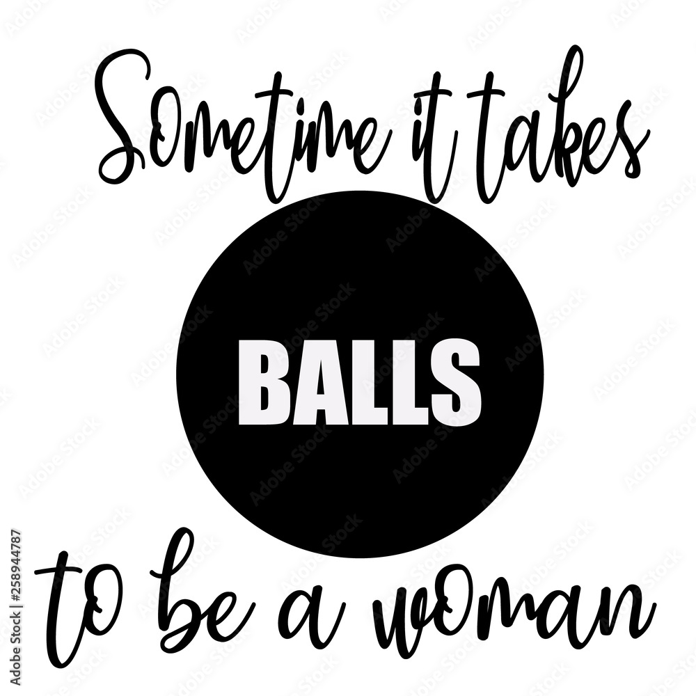 Sometime it takes balls to be a woman inspirational quote.Calligraphy art  quote.Motivational quote isolated on white background.Modern lettering,art  for poster,greeting card,t-shirt. Illustration Stock | Adobe Stock