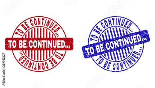 Grunge TO BE CONTINUED... round stamp seals isolated on a white background. Round seals with grunge texture in red and blue colors. Vector rubber imitation of TO BE CONTINUED...