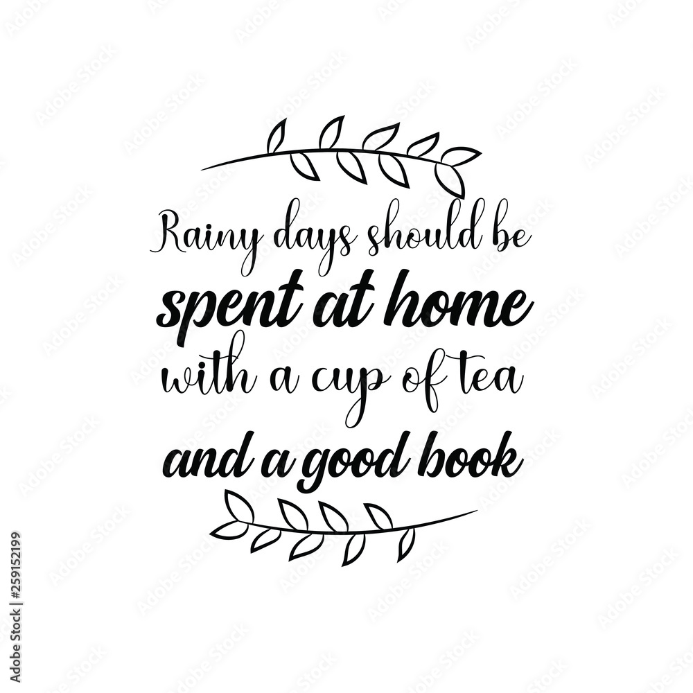 Calligraphy Saying For Print Vector Quote Rainy Days Should Be Spent At Home With A Cup Of Tea And A Good Book Stock Vector Adobe Stock