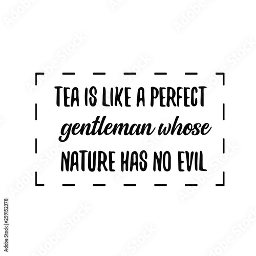 Calligraphy saying for print. Vector Quote.  Tea is like a perfect gentleman whose nature has no evil