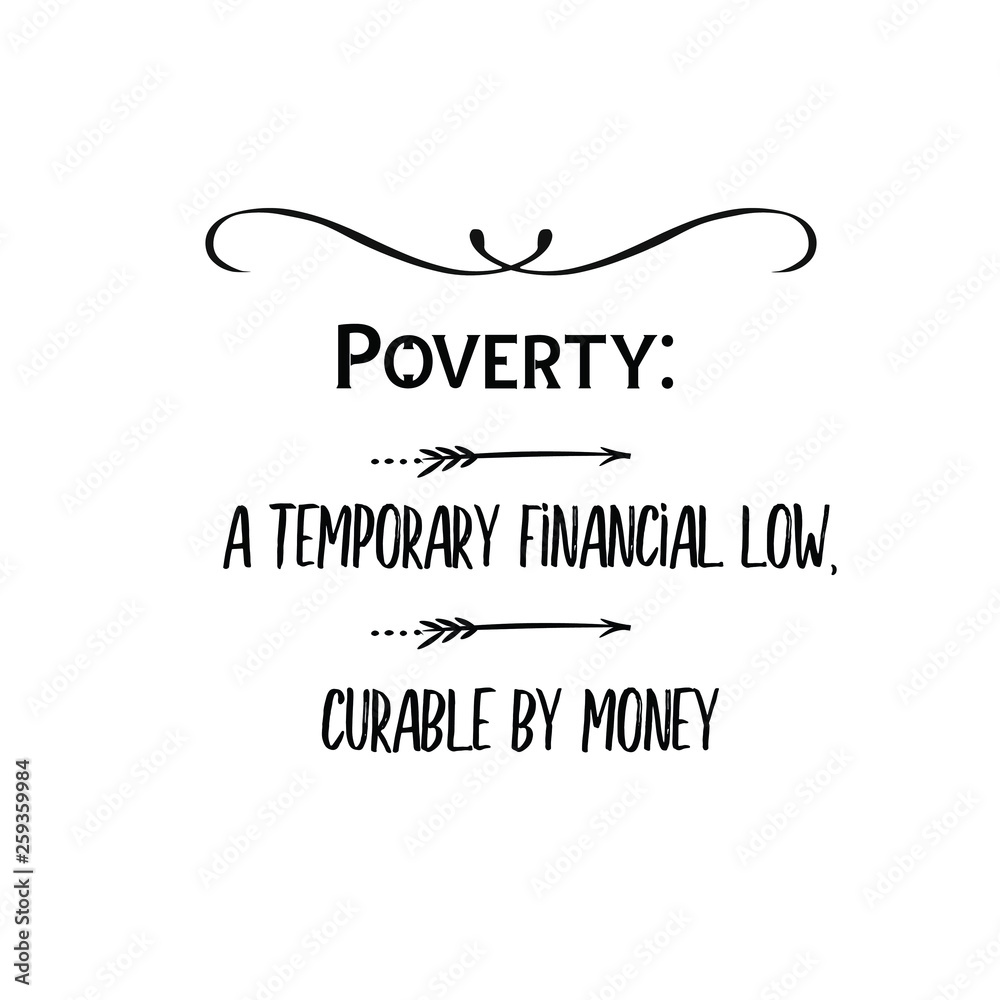 Calligraphy saying for print. Vector Quote. Poverty a temporary financial low, curable by money.