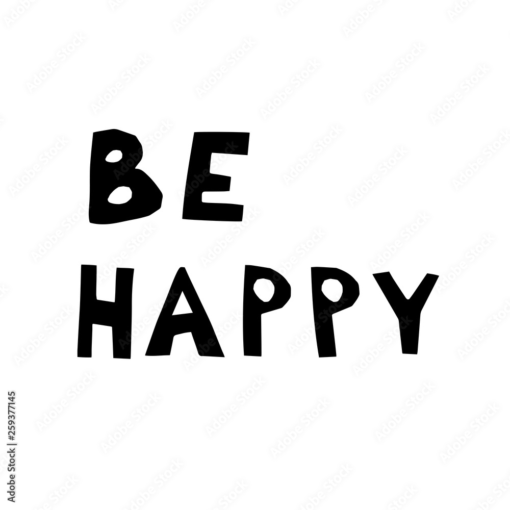 Be happy hand drawn vector lettering. sketch phrase, stylized typography. Print for T-shirt, poster, banner design and other designs. Concept of positive thinking Be happy hand drawn vector lettering. sketch phrase, stylized typography. Print for T-shirt, poster, banner design and other designs. Concept of positive thinking