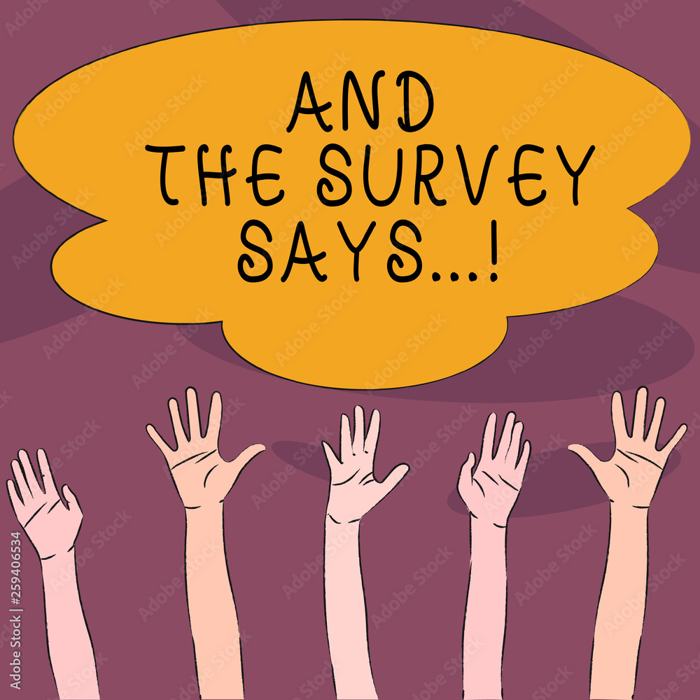 Handwriting text And The Survey Says. Conceptual photo written spoken results of short quiz or exam on internet Multiracial Diversity Hands Raising Upward Reaching for Colorful Big Cloud Handwriting text And The Survey Says. Conceptual photo written spoken results of short quiz or exam on internet Multiracial Diversity Hands Raising Upward Reaching for Colorful Big Cloud