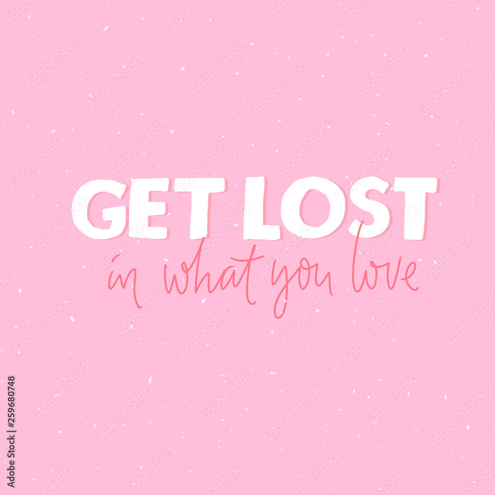 Get lost in what you love. Inspirational quote for greeting card