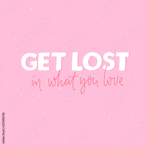 Get lost in what you love. Inspirational quote for greeting card