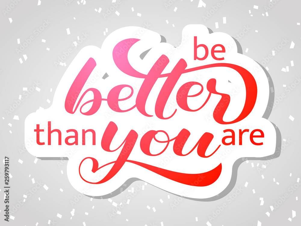 Be better than you are lettering. Positive quote for card. Vector illustration