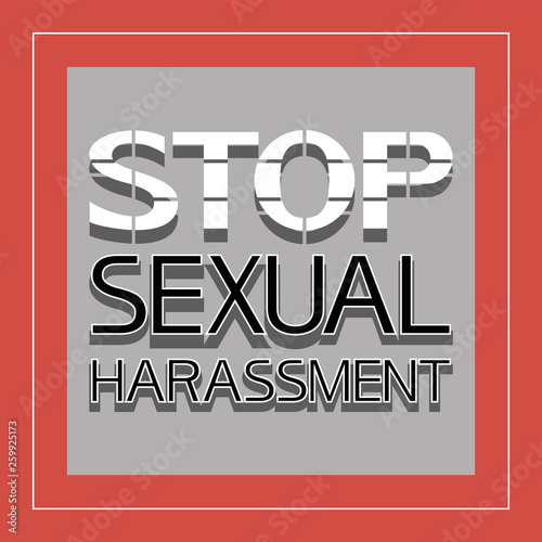 Stop sexual harassment. Illegal actions of a certain nature against the individual in society.