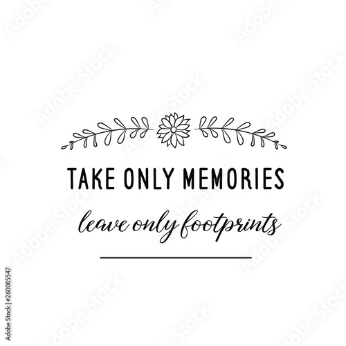 Calligraphy saying for print. Vector Quote. Take only memories, leave only footprints