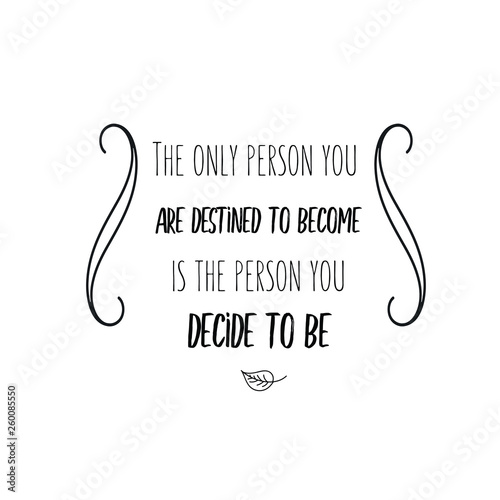 Calligraphy saying for print. Vector Quote. The only person you are destined to become is the person you decide to be