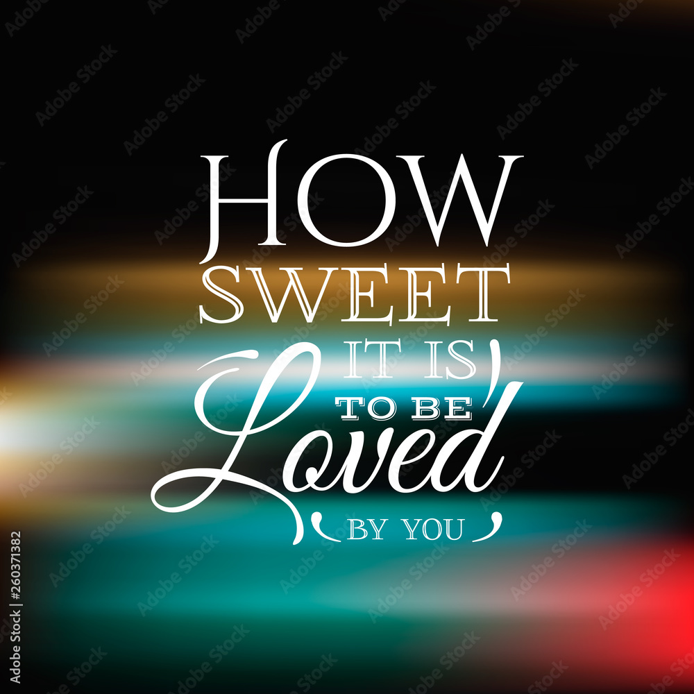 How sweet it is to be loved by you.Quote typographical blurred background with unique lettering and hand drawn elements. Vector template for cards posters and banners