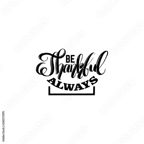 Quote typographical background for thanksgiving day.Be thankful always.  Unique handwritten lettering. Template for card poster banner and print for t-shirt