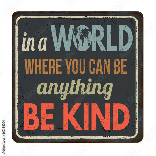 In a world where you can be anything be kind vintage rusty metal sign