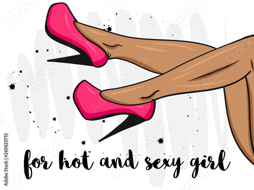 Sexy woman’s legs with elegant high heels.For hot and sexy girl phrase. Fashion vector illustration. Ideal for T-Shirts, posters, cards.