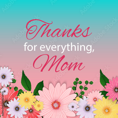 Thanks for everything, Mom. Happy Mother`s Day Cute Background with Flowers. Vector Illustration © olegganko