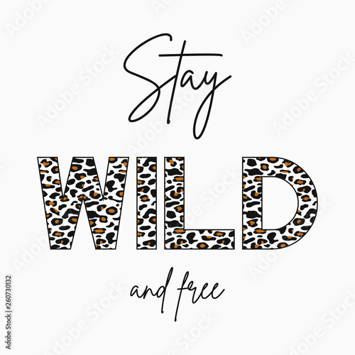 Stay Wild - slogan for t-shirt with leopard skin texture. Fashion print for girls tee shirt with animal pattern. Vector illustration.