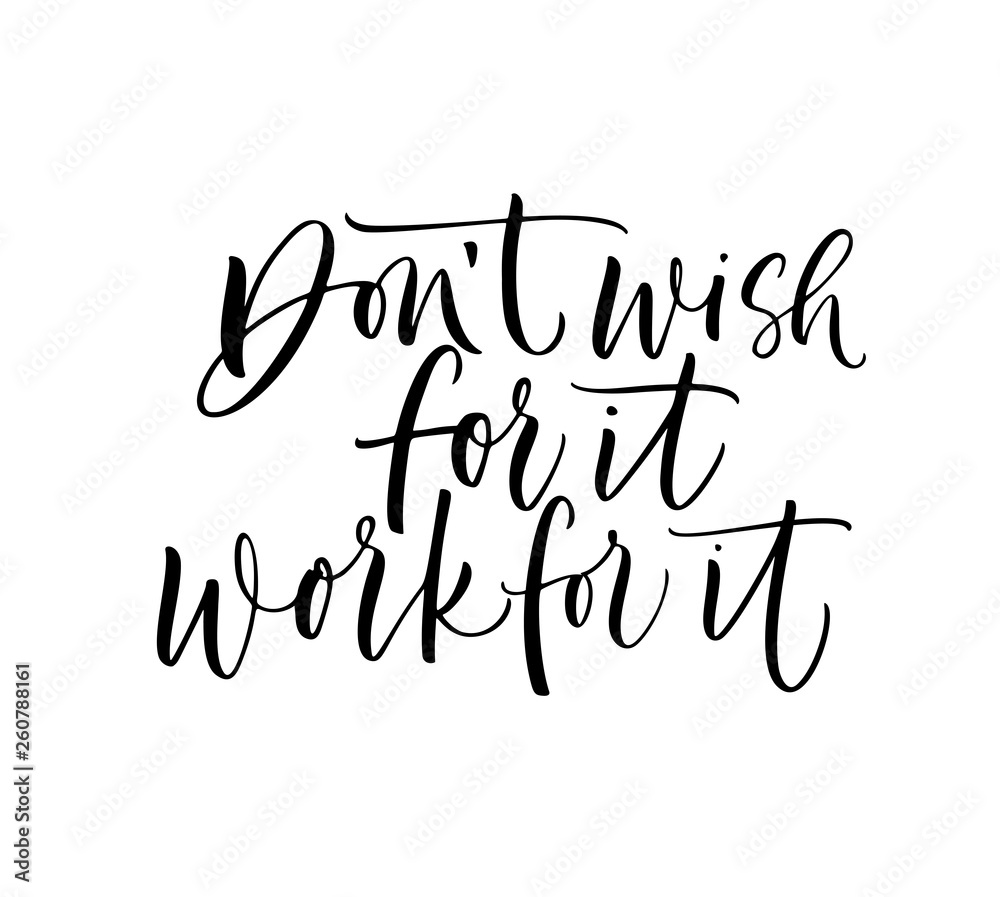 Don't wish for it, work for it phrase. Vector illustration of handwritten lettering. Don't wish for it, work for it phrase. Vector illustration of handwritten lettering.