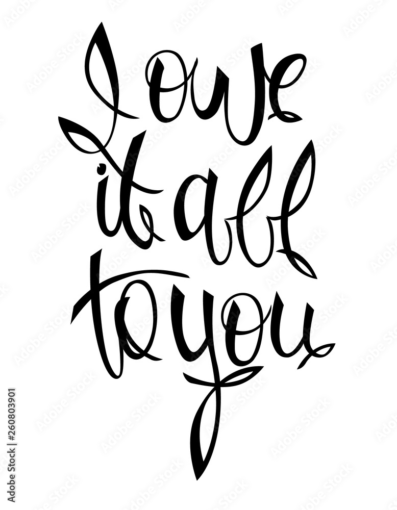 I owe it all to you – Greetings hand lettering. Idea for Mother’s Day, wedding-day, birthday. Isolated on white background 