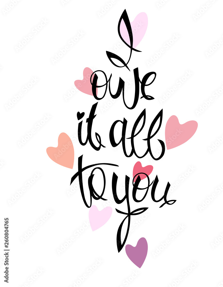 Obraz premium I owe it all to you – Idea for а greeting сard; textile and ceramic printing; web design (Mother’s Day, wedding-day, birthday, Valentine). Pink hearts, hand lettering. Vertical, isolated