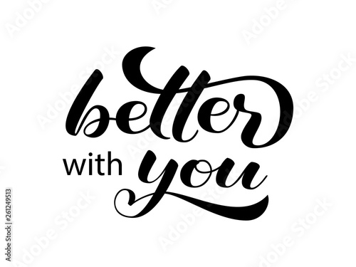 Better with you lettering. Positive quote for card or clothes. Vector illustration