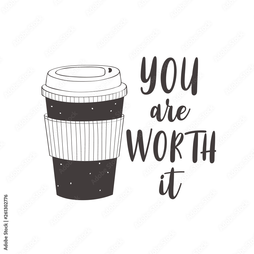 Coffee cup. You are worth it. Motivational quote vector design for