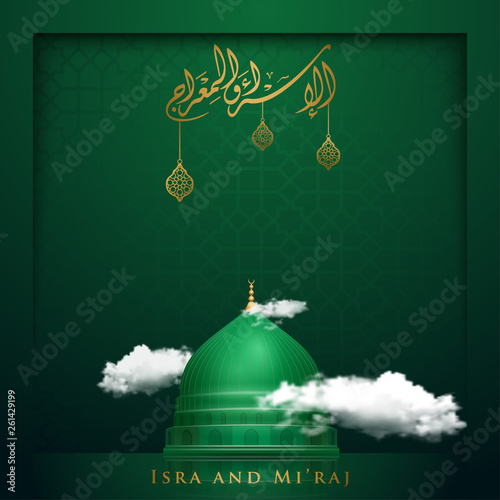 isra and mi'raj islamic greeting with green dome of nabawi mosque and arabic calligraphy mean; night journey of prophet Muhammad