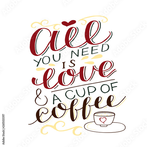 Hand-lettering inscription All you need is love and a cup of coffee.