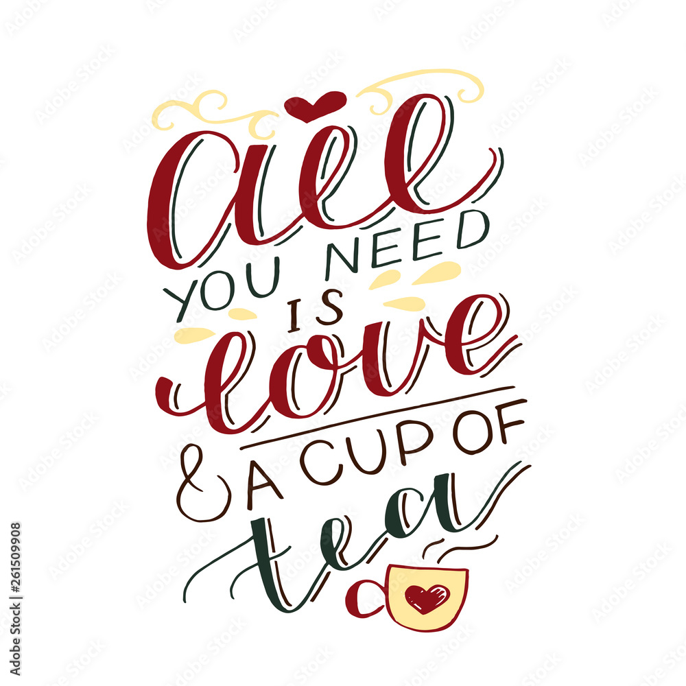 Hand-lettering inscription All you need is love and a cup of tea. Hand-lettering inscription All you need is love and a cup of tea.