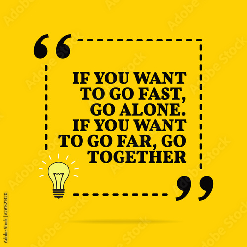 Inspirational motivational quote. If you want to go fast, go alone. If you want to go far, go together. Vector simple design.