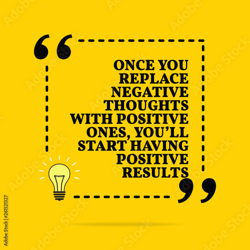 Inspirational motivational quote. Once you replace negative thoughts with positive ones, you'll start having positive results. Vector simple design.