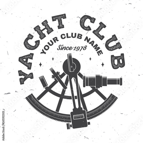 Yacht club badge. Vector. Concept for yachting shirt, print, stamp or tee. Vintage typography design with sextant silhouette. Ocean adventure.