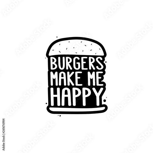 The inscription - burgers make me happy. It can be used for sticker, patch, phone case, poster, t-shirt, mug etc.